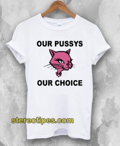 Our Pussys Our Choice T-Shirt