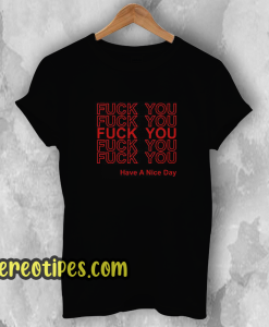 Fuck You Have A Nice Day Thank You T Shirt