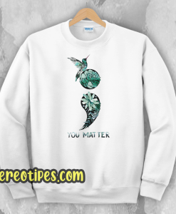 Hummingbird Suicide You Matter Sweatshirt