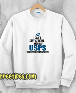 I Can'T Stay At Home I Work At USPS Sweatshirt