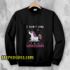 I Don't Care I'm Unicorn Sweatshirt