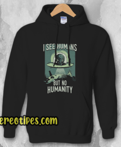 I See Humans But No Humanity Hoodie