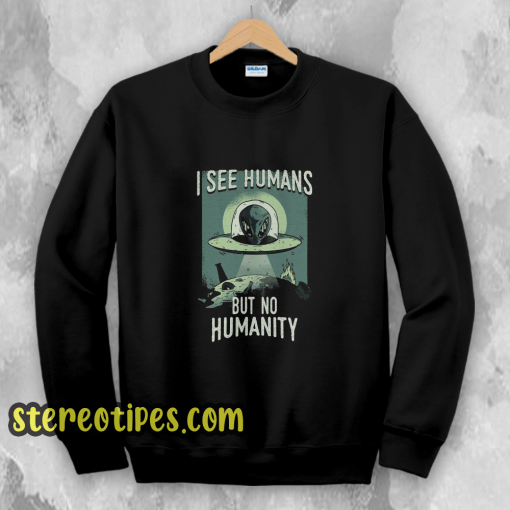 I See Humans But No Humanity Sweatshirt
