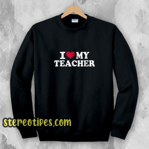 I Love My Teacher Sweatshirt