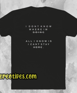 I-Don't-Know-Where-I'm-Going-(back) T Shirt