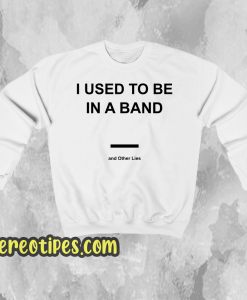 I Used To Be In a Band and Other Lies Sweatshirt