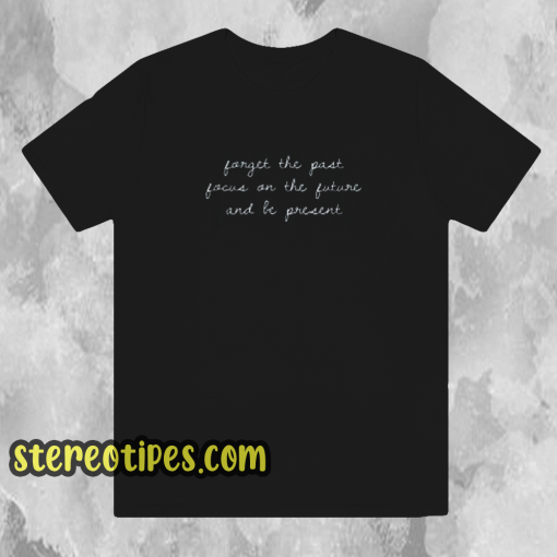 forget the past t-shirt