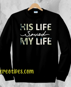 His Life Saved my Life sweatshirt