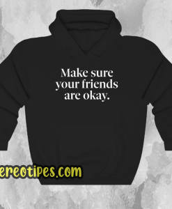 Make Sure Your Friends Are Okay Hoodie
