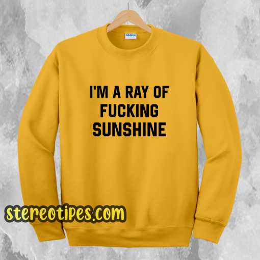I'm A Ray Of Fucking Sunshine Sweatshirt