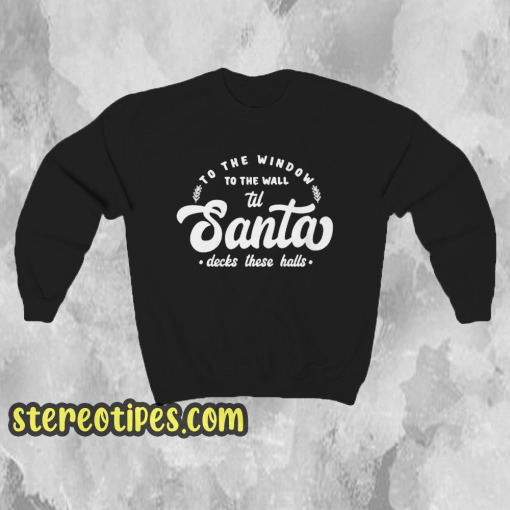 To The Window To The Wall Till Santa Sweatshirt