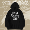 I'm so freaking cold hoodie TPKJ1