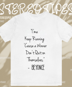 I'ma Keep Running Cause a Winner Don't Quit on Themselves Beyonce Quote T-Shirt TPKJ1