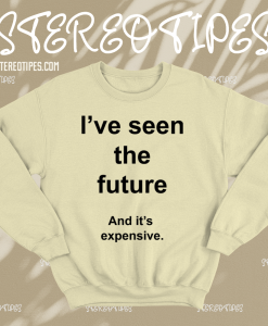I've Seen The Future And It's Expensive Sweatshirt TPKJ1