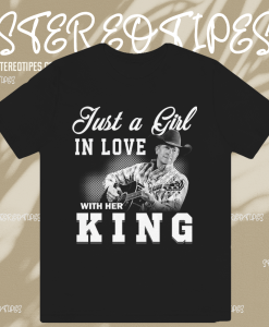 Just a Girl in love with her King – George Strait T Shirt TPKJ1