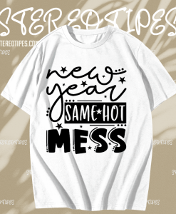 New Year Same Hot Mess T Shirt TPKJ1