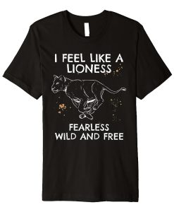 Lioness I feel like a lioness Fearless T ShirtLioness I feel like a lioness Fearless T ShirtLioness I feel like a lioness Fearless T Shirt