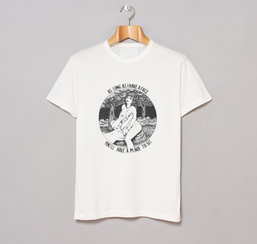 Long As I Have A Face You Have A Place To Sit T-Shirt