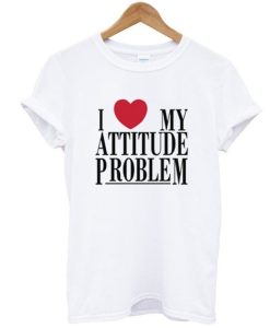 I Love My Attitude Problem T Shirt