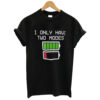 i only have two modes t shirt